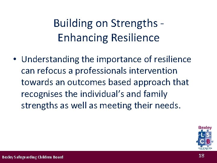 Building on Strengths Enhancing Resilience • Understanding the importance of resilience can refocus a