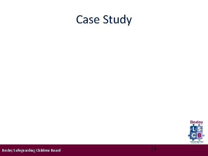 Case Study Bexley Safeguarding Children Board 24 