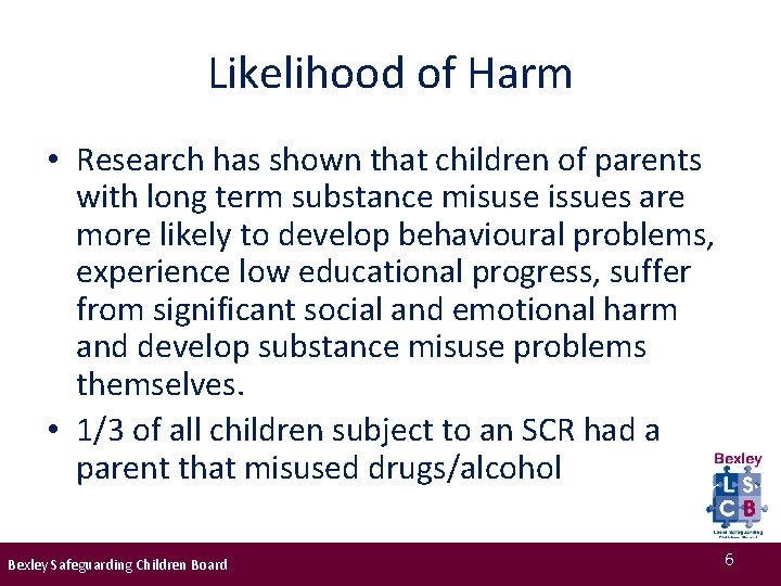 Likelihood of Harm • Research has shown that children of parents with long term