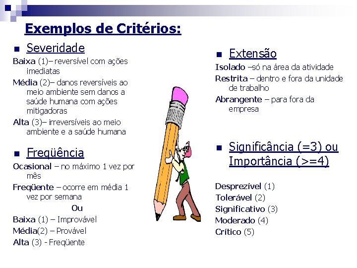 Exemplos de Critérios: n Severidade Baixa (1)– reversível com ações imediatas Média (2)– danos