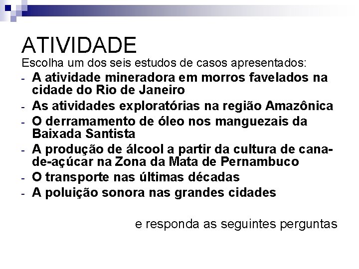 ATIVIDADE Escolha um dos seis estudos de casos apresentados: - A atividade mineradora em