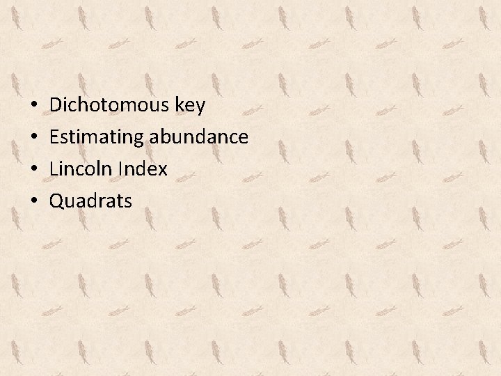  • • Dichotomous key Estimating abundance Lincoln Index Quadrats 