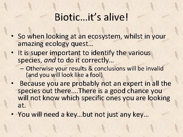 Biotic…it’s alive! • So when looking at an ecosystem, whilst in your amazing ecology