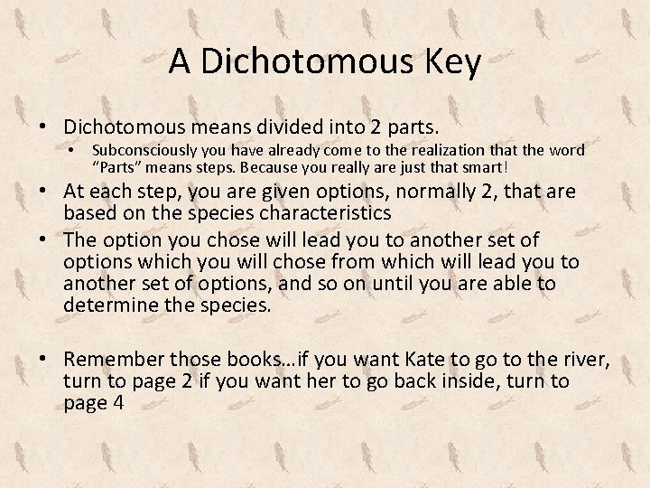 A Dichotomous Key • Dichotomous means divided into 2 parts. • Subconsciously you have