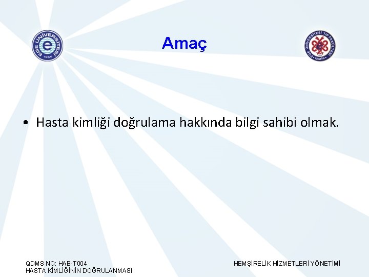 Amaç • Hasta kimliği doğrulama hakkında bilgi sahibi olmak. QDMS NO: HAB-T 004 HASTA