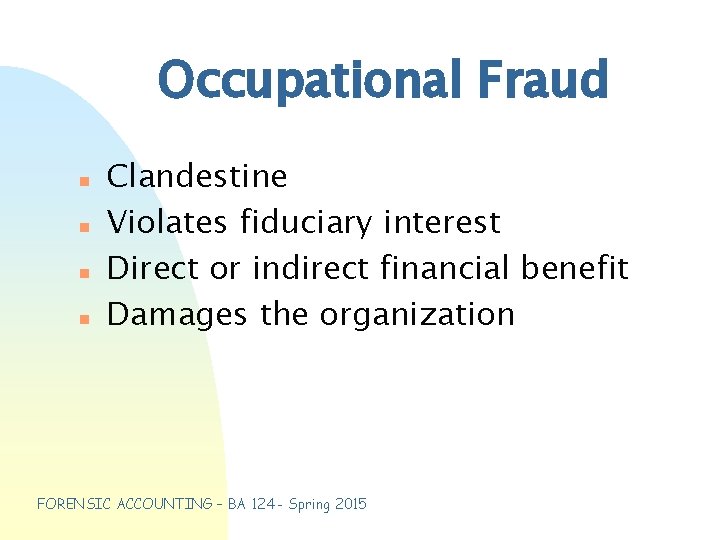 Occupational Fraud n n Clandestine Violates fiduciary interest Direct or indirect financial benefit Damages