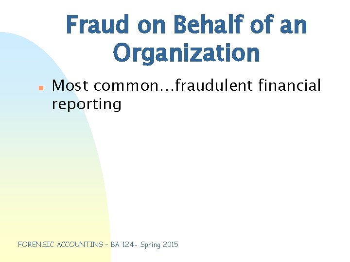 Fraud on Behalf of an Organization n Most common…fraudulent financial reporting FORENSIC ACCOUNTING –