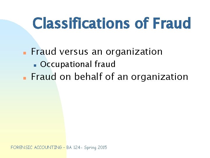 Classifications of Fraud n Fraud versus an organization n n Occupational fraud Fraud on