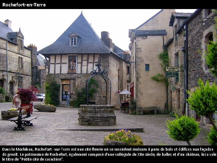 Rochefort-en-Terre Dans le Morbihan, Rochefort -sur-Terre est une cité fleurie où se succèdent maisons