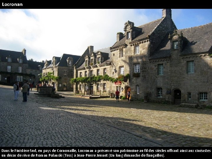 Locronan Dans le Finistère Sud, en pays de Cornouaille, Locronan a préservé son patrimoine