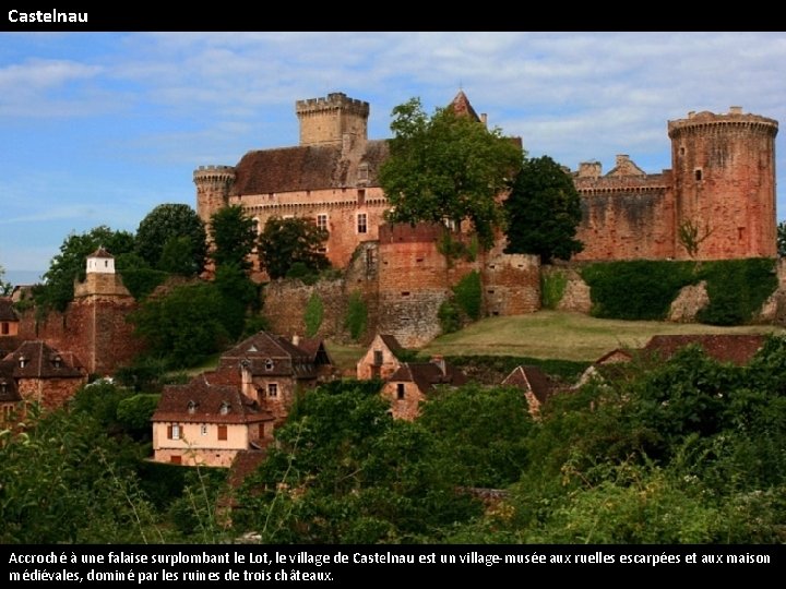 Castelnau Accroché à une falaise surplombant le Lot, le village de Castelnau est un