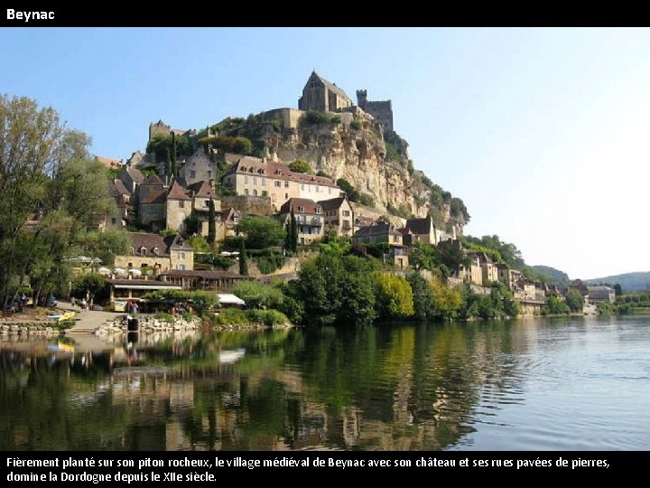Beynac Fièrement planté sur son piton rocheux, le village médiéval de Beynac avec son