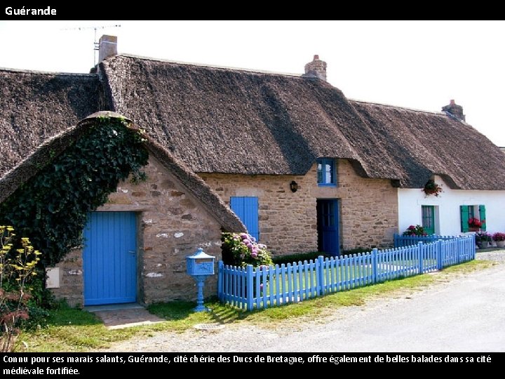 Guérande Connu pour ses marais salants, Guérande, cité chérie des Ducs de Bretagne, offre