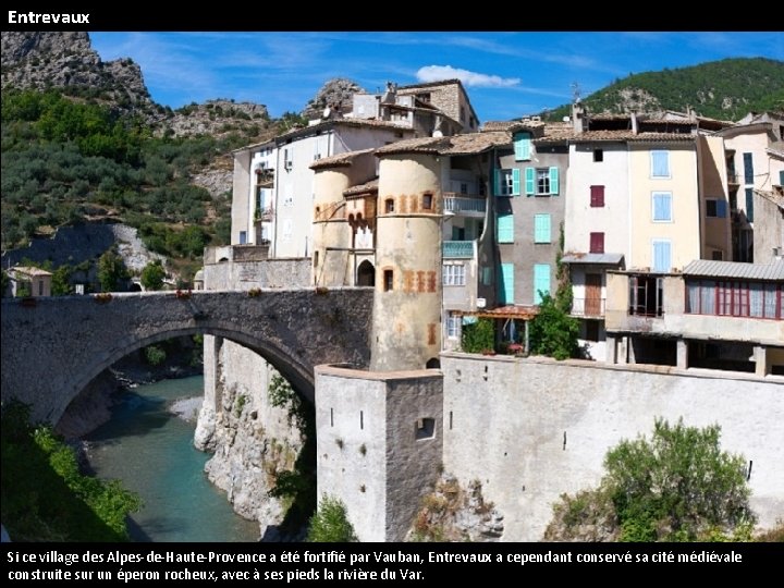 Entrevaux Si ce village des Alpes-de-Haute-Provence a été fortifié par Vauban, Entrevaux a cependant