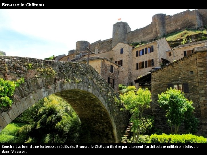 Brousse-le-Château Construit autour d'une forteresse médiévale, Brousse-le-Château illustre parfaitement l'architecture militaire médiévale dans l'Aveyron.