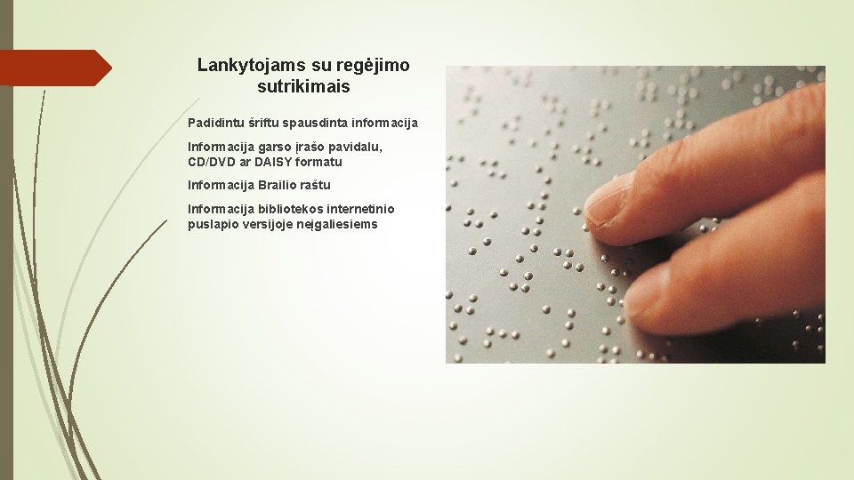 Lankytojams su regėjimo sutrikimais Padidintu šriftu spausdinta informacija Informacija garso įrašo pavidalu, CD/DVD ar