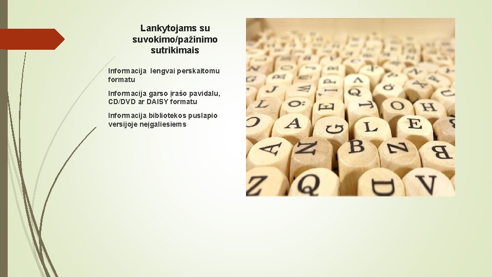 Lankytojams su suvokimo/pažinimo sutrikimais Informacija lengvai perskaitomu formatu Informacija garso įrašo pavidalu, CD/DVD ar