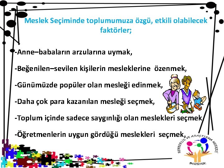 Meslek Seçiminde toplumumuza özgü, etkili olabilecek faktörler; -Anne–babaların arzularına uymak, -Beğenilen–sevilen kişilerin mesleklerine özenmek,