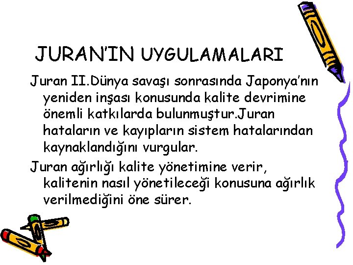 JURAN’IN UYGULAMALARI Juran II. Dünya savaşı sonrasında Japonya’nın yeniden inşası konusunda kalite devrimine önemli