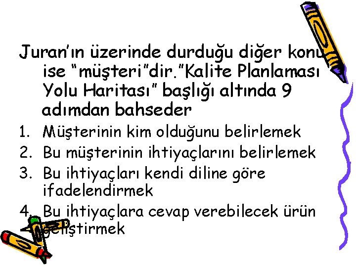 Juran’ın üzerinde durduğu diğer konu ise “müşteri”dir. ”Kalite Planlaması Yolu Haritası” başlığı altında 9