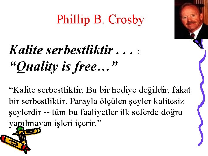 Phillip B. Crosby Kalite serbestliktir. . . : “Quality is free…” “Kalite serbestliktir. Bu