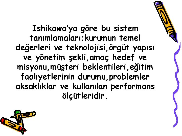Ishikawa’ya göre bu sistem tanımlamaları; kurumun temel değerleri ve teknolojisi, örgüt yapısı ve yönetim