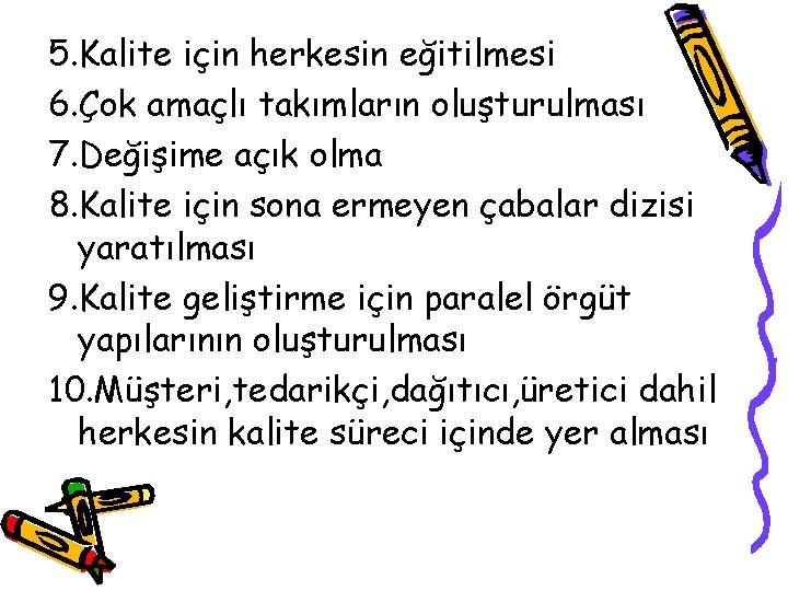 5. Kalite için herkesin eğitilmesi 6. Çok amaçlı takımların oluşturulması 7. Değişime açık olma