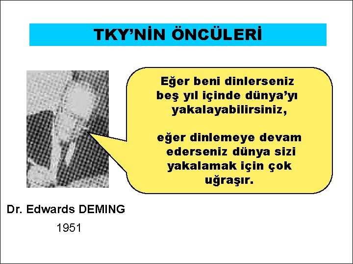 TKY’NİN ÖNCÜLERİ Eğer beni dinlerseniz beş yıl içinde dünya’yı yakalayabilirsiniz, eğer dinlemeye devam ederseniz