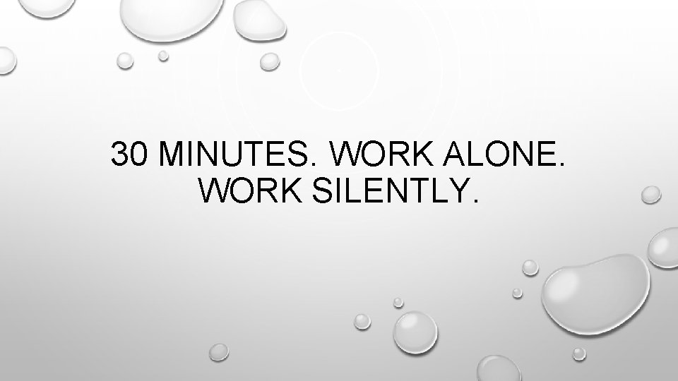 30 MINUTES. WORK ALONE. WORK SILENTLY. 