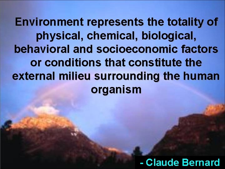 Environment represents the totality of physical, chemical, biological, behavioral and socioeconomic factors or conditions