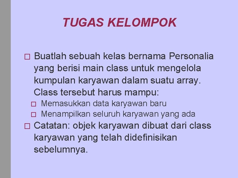 TUGAS KELOMPOK � Buatlah sebuah kelas bernama Personalia yang berisi main class untuk mengelola