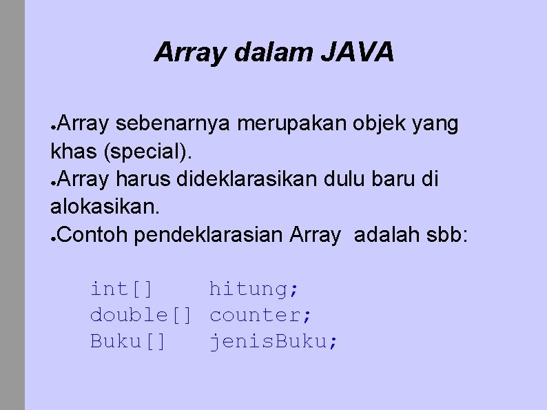 Array dalam JAVA Array sebenarnya merupakan objek yang khas (special). ●Array harus dideklarasikan dulu Array dalam JAVA Array sebenarnya merupakan objek yang khas (special). ●Array harus dideklarasikan dulu