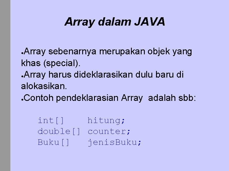 Array dalam JAVA Array sebenarnya merupakan objek yang khas (special). ●Array harus dideklarasikan dulu