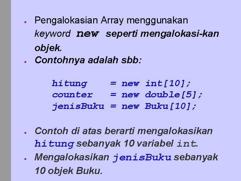 ● ● Pengalokasian Array menggunakan keyword new seperti mengalokasi-kan objek. Contohnya adalah sbb: hitung