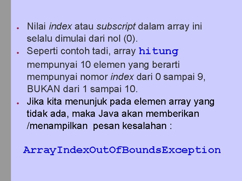 ● ● ● Nilai index atau subscript dalam array ini selalu dimulai dari nol ● ● ● Nilai index atau subscript dalam array ini selalu dimulai dari nol