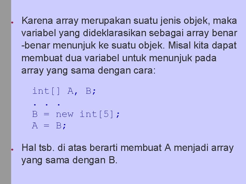 ● Karena array merupakan suatu jenis objek, maka variabel yang dideklarasikan sebagai array benar