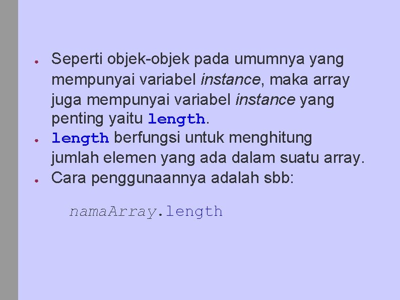 ● ● ● Seperti objek-objek pada umumnya yang mempunyai variabel instance, maka array juga ● ● ● Seperti objek-objek pada umumnya yang mempunyai variabel instance, maka array juga