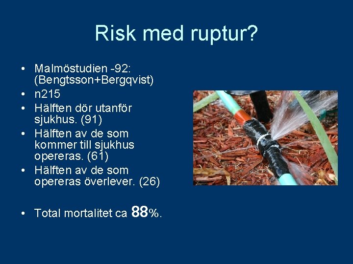Risk med ruptur? • Malmöstudien -92: (Bengtsson+Bergqvist) • n 215 • Hälften dör utanför