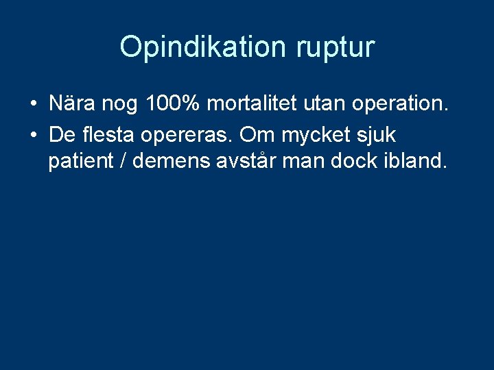 Opindikation ruptur • Nära nog 100% mortalitet utan operation. • De flesta opereras. Om