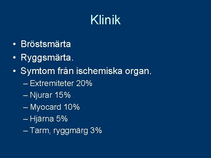 Klinik • Bröstsmärta • Ryggsmärta. • Symtom från ischemiska organ. – Extremiteter 20% –