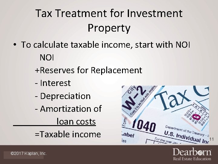 Tax Treatment for Investment Property • To calculate taxable income, start with NOI +Reserves