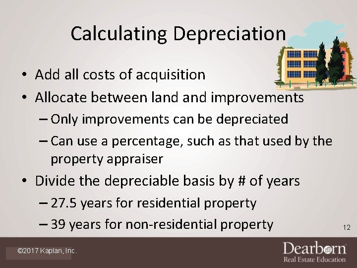 Calculating Depreciation • Add all costs of acquisition • Allocate between land improvements –