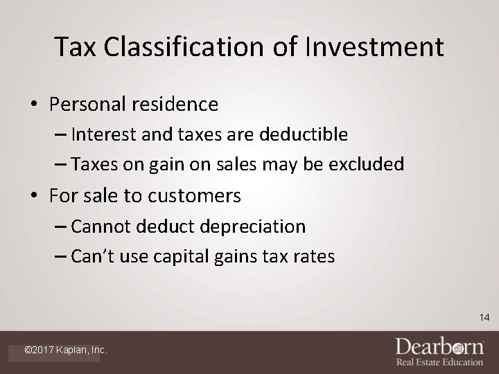 Tax Classification of Investment • Personal residence – Interest and taxes are deductible –