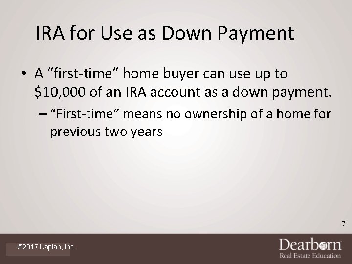 IRA for Use as Down Payment • A “first-time” home buyer can use up