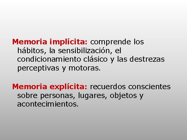 Memoria implícita: comprende los hábitos, la sensibilización, el condicionamiento clásico y las destrezas perceptivas