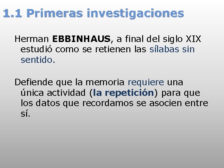 1. 1 Primeras investigaciones Herman EBBINHAUS, a final del siglo XIX estudió como se