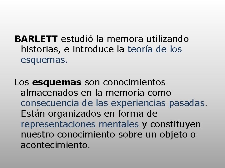 BARLETT estudió la memora utilizando historias, e introduce la teoría de los esquemas. Los