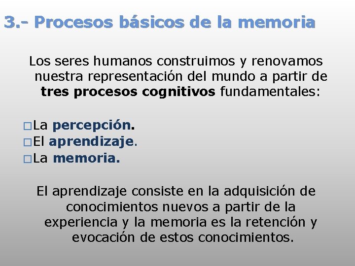 3. - Procesos básicos de la memoria Los seres humanos construimos y renovamos nuestra