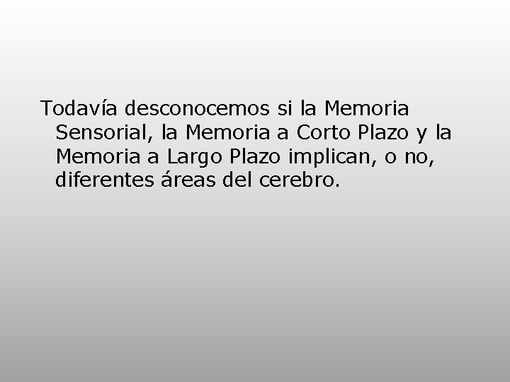 Todavía desconocemos si la Memoria Sensorial, la Memoria a Corto Plazo y la Memoria