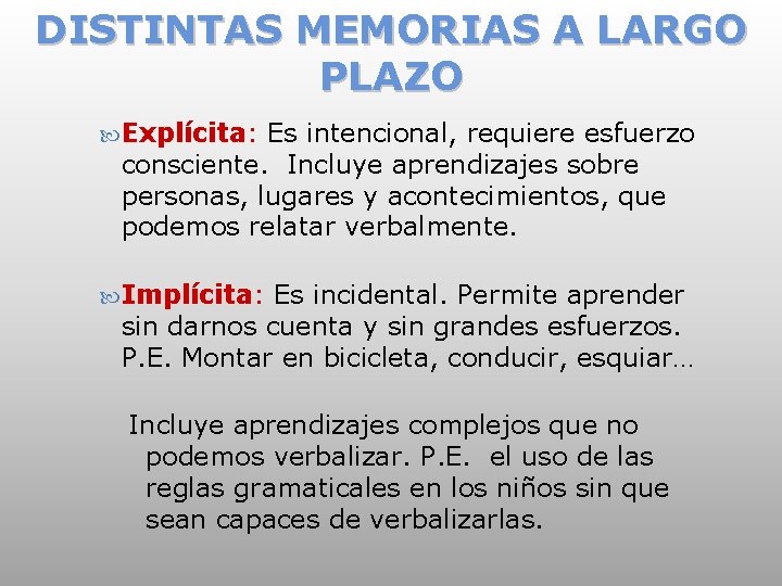 DISTINTAS MEMORIAS A LARGO PLAZO Explícita: Es intencional, requiere esfuerzo consciente. Incluye aprendizajes sobre